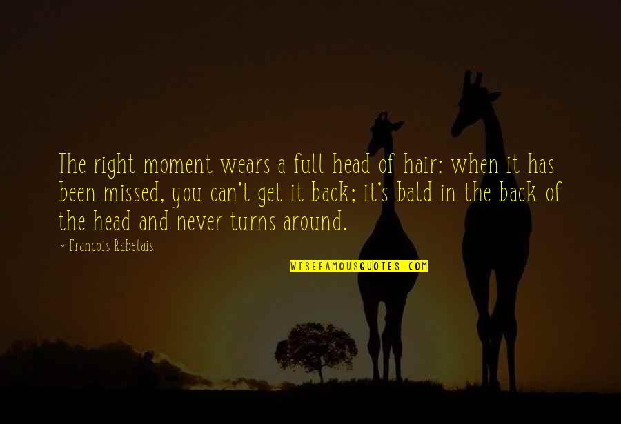 You Missed It Quotes By Francois Rabelais: The right moment wears a full head of You Missed It Quotes By Francois Rabelais: The right moment wears a full head of