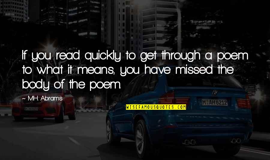 You Missed It Quotes By M.H. Abrams: If you read quickly to get through a You Missed It Quotes By M.H. Abrams: If you read quickly to get through a