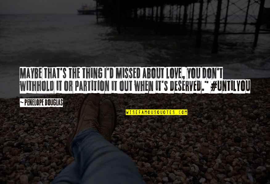 You Missed It Quotes By Penelope Douglas: Maybe that's the thing I'd missed about love, You Missed It Quotes By Penelope Douglas: Maybe that's the thing I'd missed about love,