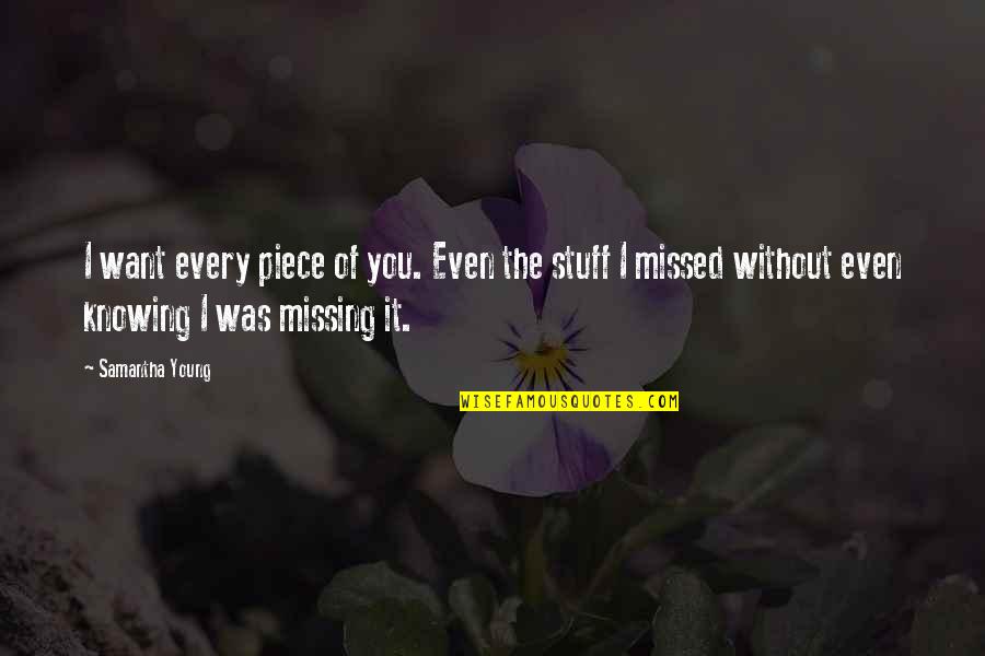 You Missed It Quotes By Samantha Young: I want every piece of you. Even the You Missed It Quotes By Samantha Young: I want every piece of you. Even the