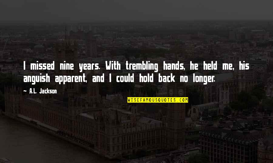 You Missed Me Quotes By A.L. Jackson: I missed nine years. With trembling hands, he