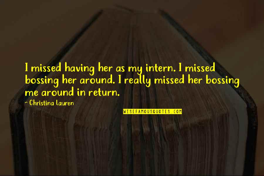 You Missed Me Quotes By Christina Lauren: I missed having her as my intern. I You Missed Me Quotes By Christina Lauren: I missed having her as my intern. I