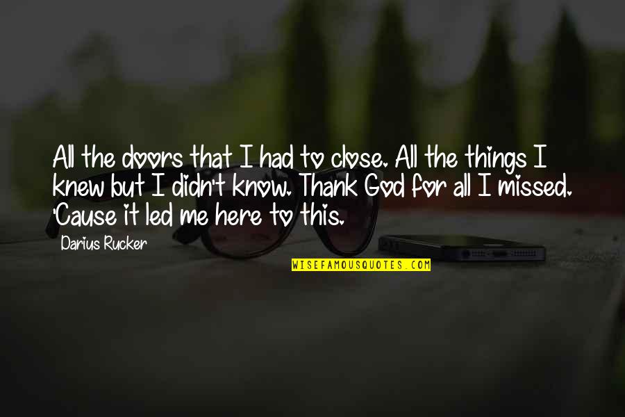 You Missed Me Quotes By Darius Rucker: All the doors that I had to close.