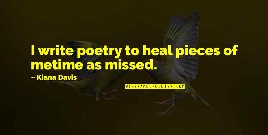 You Missed Me Quotes By Kiana Davis: I write poetry to heal pieces of metime You Missed Me Quotes By Kiana Davis: I write poetry to heal pieces of metime