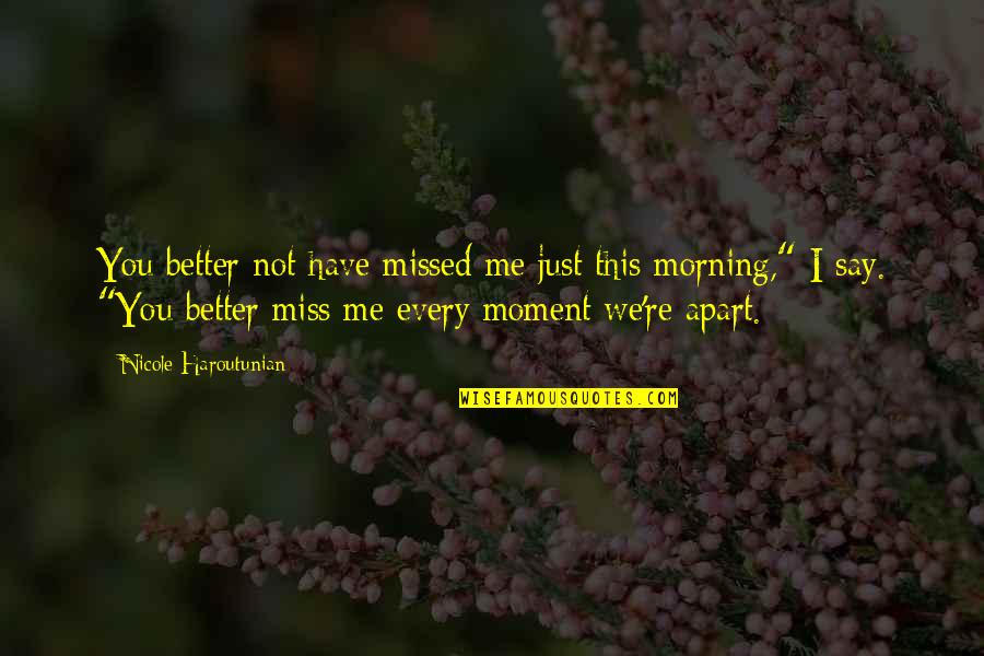 You Missed Me Quotes By Nicole Haroutunian: You better not have missed me just this