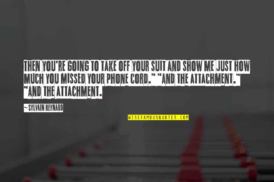 You Missed Me Quotes By Sylvain Reynard: Then you're going to take off your suit You Missed Me Quotes By Sylvain Reynard: Then you're going to take off your suit