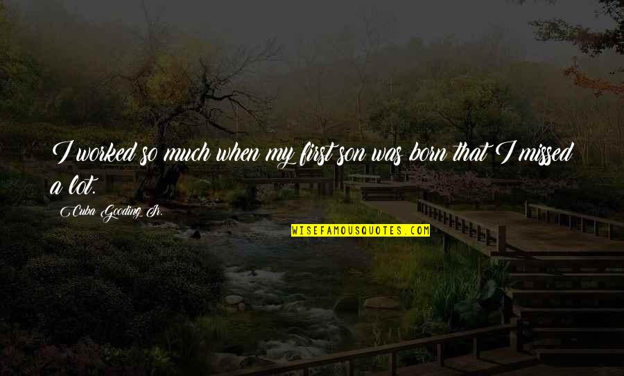 You Missed Out Quotes By Cuba Gooding Jr.: I worked so much when my first son You Missed Out Quotes By Cuba Gooding Jr.: I worked so much when my first son