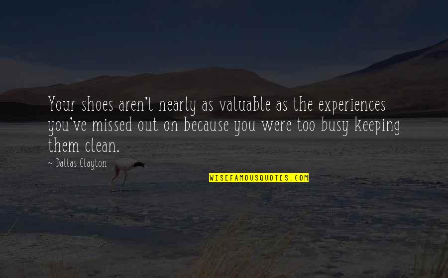 You Missed Out Quotes By Dallas Clayton: Your shoes aren't nearly as valuable as the You Missed Out Quotes By Dallas Clayton: Your shoes aren't nearly as valuable as the