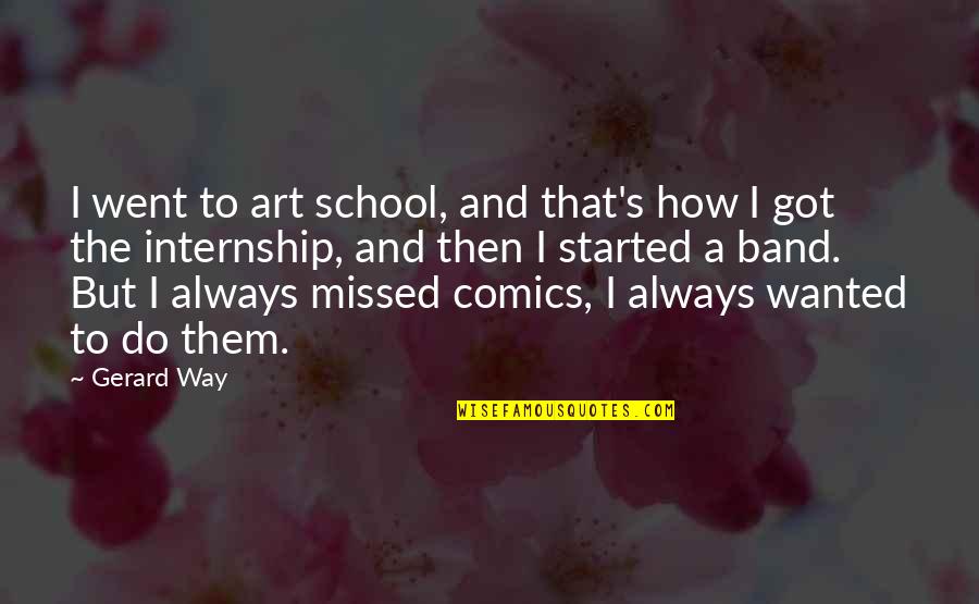 You Missed Out Quotes By Gerard Way: I went to art school, and that's how You Missed Out Quotes By Gerard Way: I went to art school, and that's how
