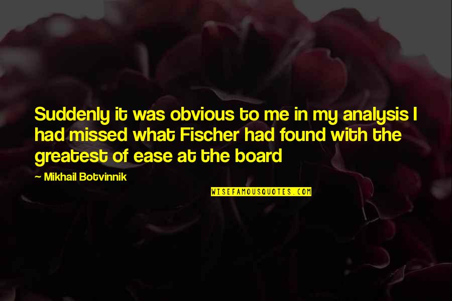 You Missed Out Quotes By Mikhail Botvinnik: Suddenly it was obvious to me in my You Missed Out Quotes By Mikhail Botvinnik: Suddenly it was obvious to me in my