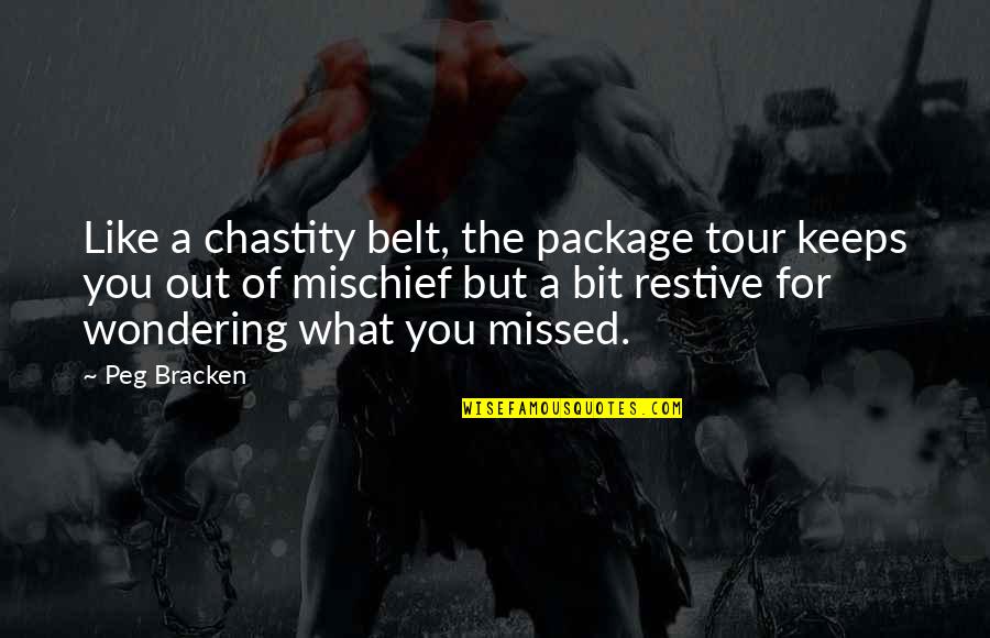 You Missed Out Quotes By Peg Bracken: Like a chastity belt, the package tour keeps You Missed Out Quotes By Peg Bracken: Like a chastity belt, the package tour keeps