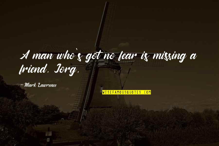 You Missing A Friend Quotes By Mark Lawrence: A man who's got no fear is missing