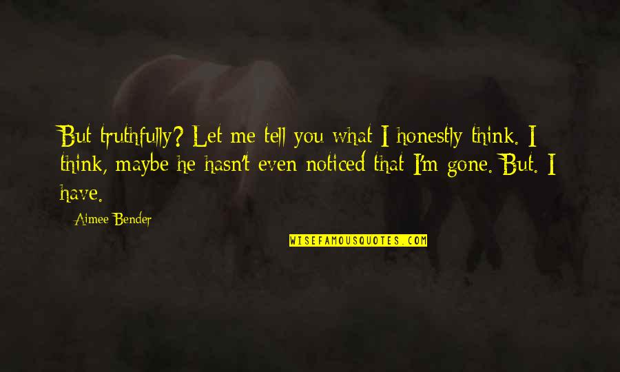 You Missing Me Quotes By Aimee Bender: But truthfully? Let me tell you what I