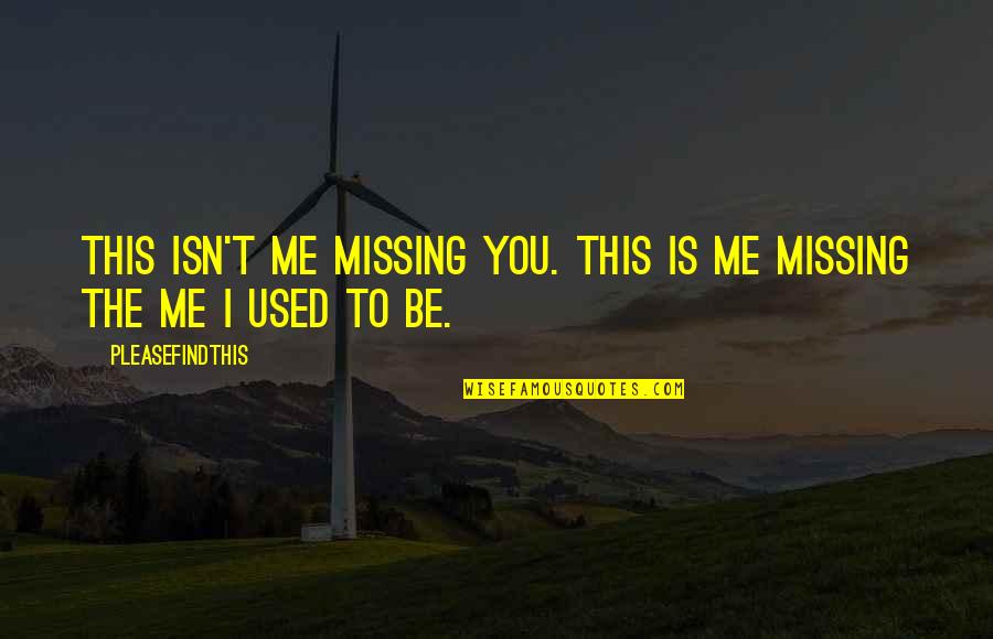 You Missing Me Quotes By Pleasefindthis: This isn't me missing you. This is me