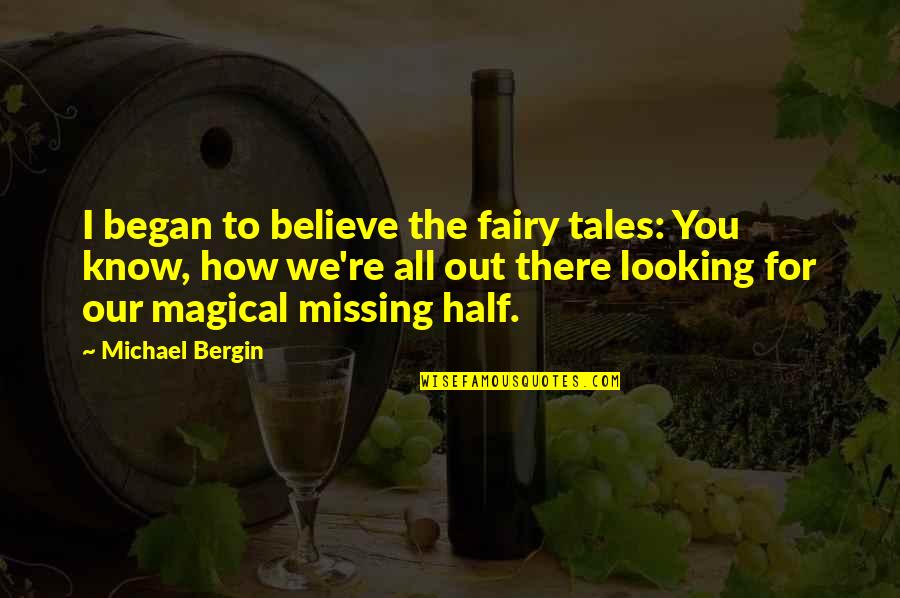 You Missing Out Quotes By Michael Bergin: I began to believe the fairy tales: You