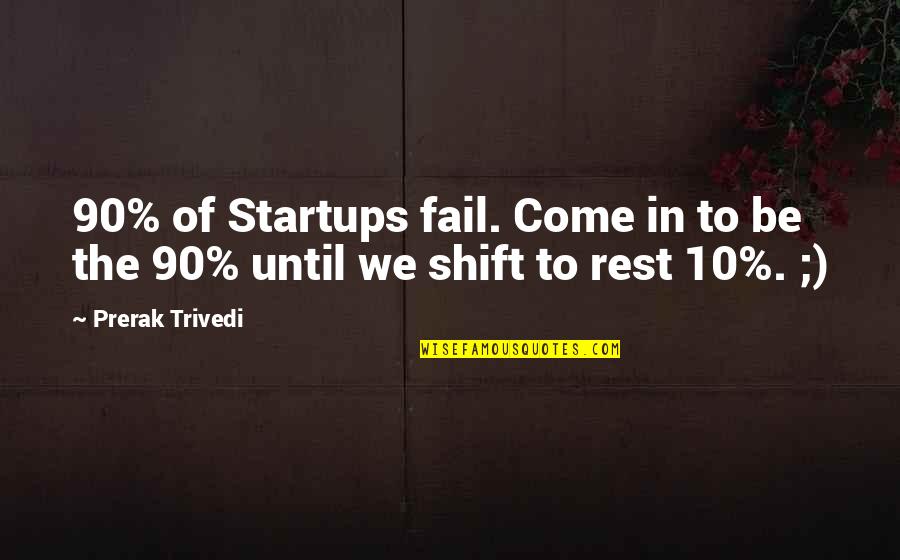 You Mistreated Me Quotes By Prerak Trivedi: 90% of Startups fail. Come in to be