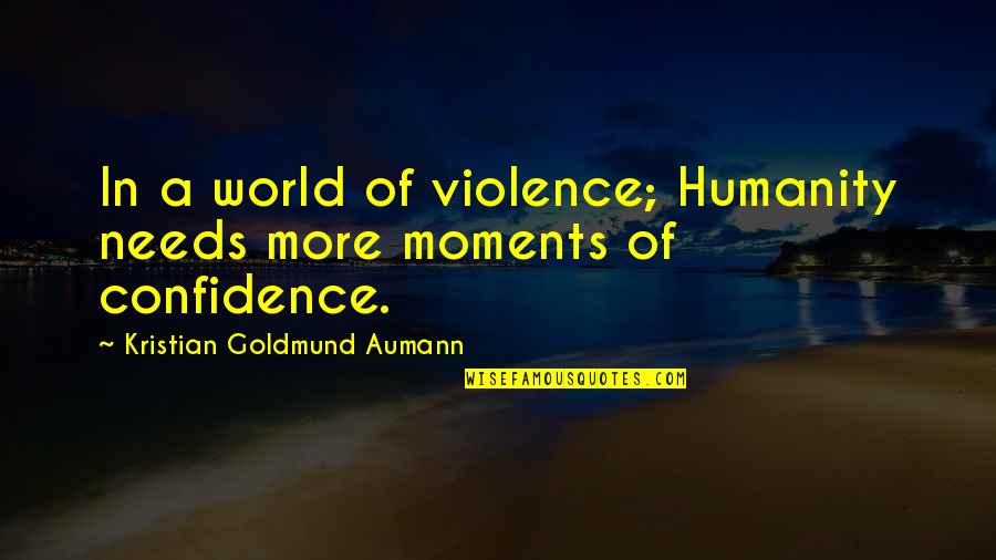 You Most Wonderful Person Quotes By Kristian Goldmund Aumann: In a world of violence; Humanity needs more