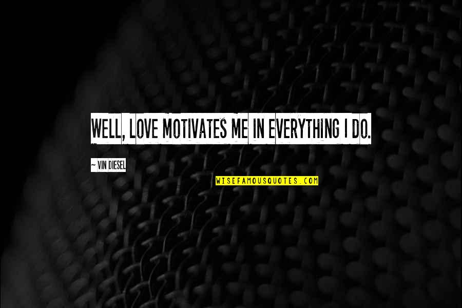 You Motivates Me Quotes By Vin Diesel: Well, love motivates me in everything I do.