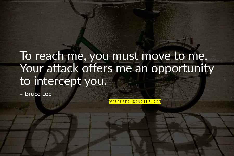 You Move Me Quotes By Bruce Lee: To reach me, you must move to me.