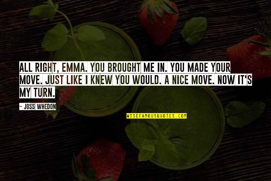 You Move Me Quotes By Joss Whedon: All right, Emma. You brought me in. You