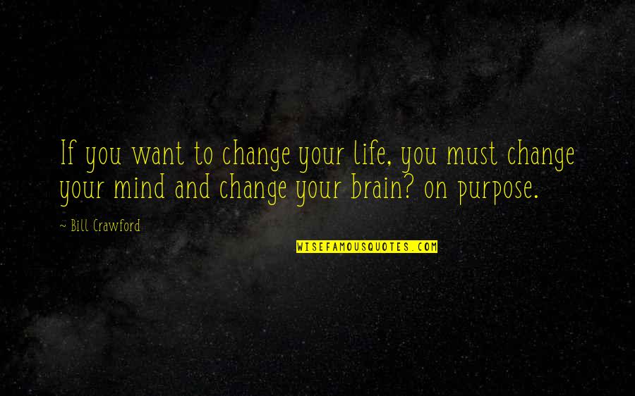 You Must Change Your Life Quotes By Bill Crawford: If you want to change your life, you