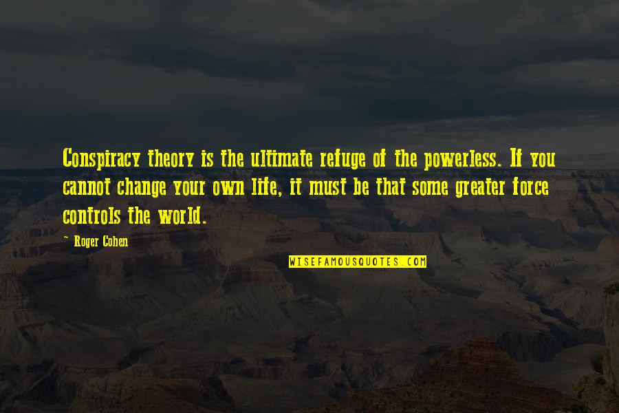 You Must Change Your Life Quotes By Roger Cohen: Conspiracy theory is the ultimate refuge of the