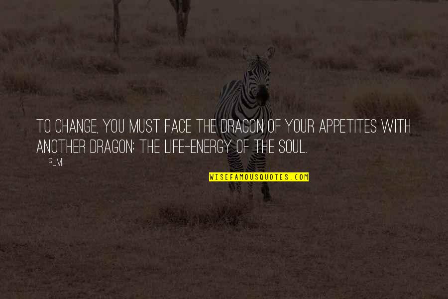 You Must Change Your Life Quotes By Rumi: To change, you must face the dragon of