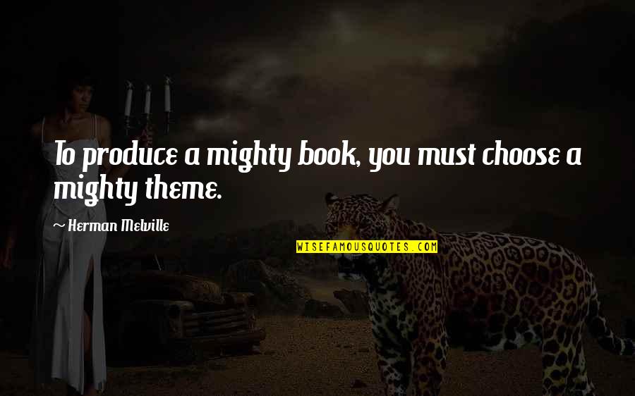You Must Choose Quotes By Herman Melville: To produce a mighty book, you must choose