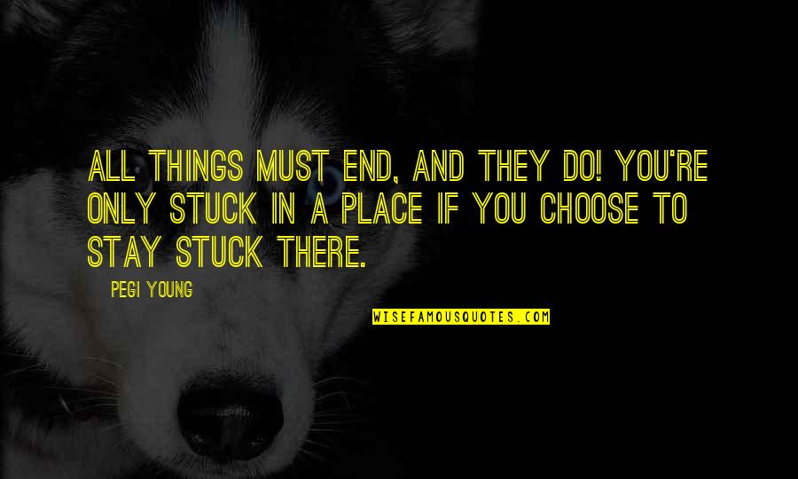 You Must Choose Quotes By Pegi Young: All things must end, and they do! You're