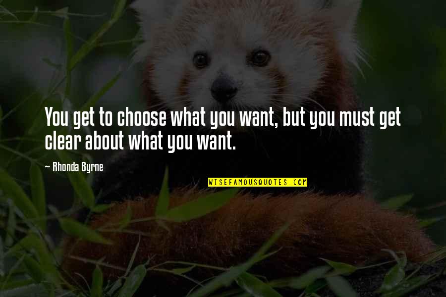 You Must Choose Quotes By Rhonda Byrne: You get to choose what you want, but
