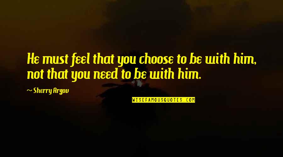 You Must Choose Quotes By Sherry Argov: He must feel that you choose to be