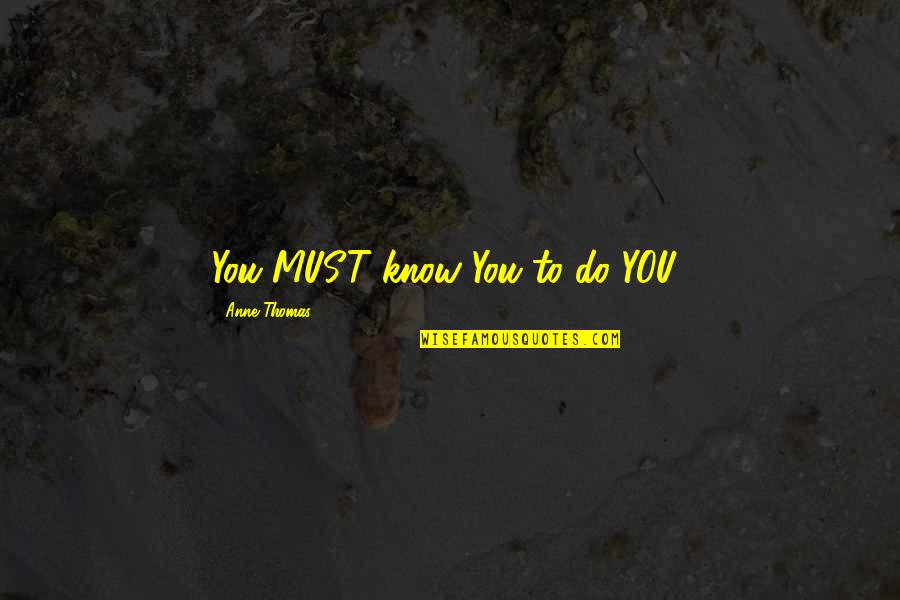 You Must Do Quotes By Anne Thomas: You MUST know You to do YOU!