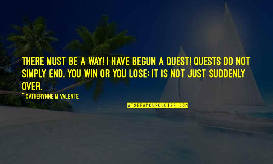 You Must Do Quotes By Catherynne M Valente: There must be a way! I have begun
