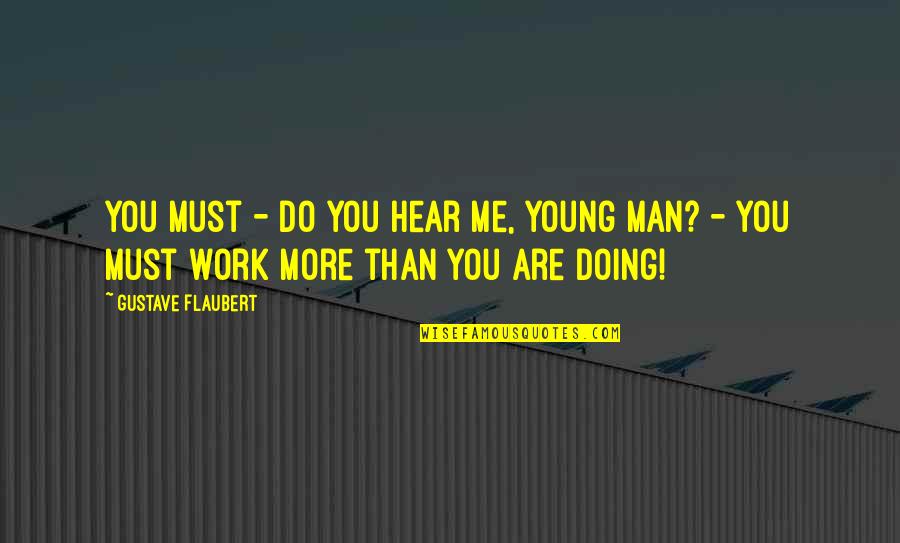 You Must Do Quotes By Gustave Flaubert: You must - do you hear me, young