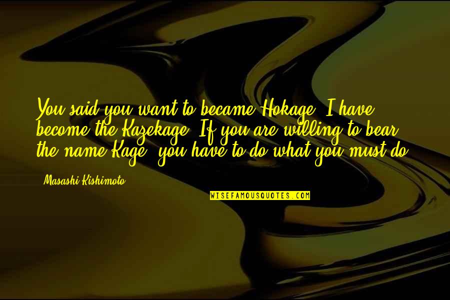 You Must Do Quotes By Masashi Kishimoto: You said you want to became Hokage. I
