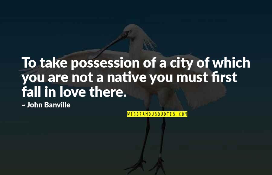 You Must Fall In Love Quotes By John Banville: To take possession of a city of which
