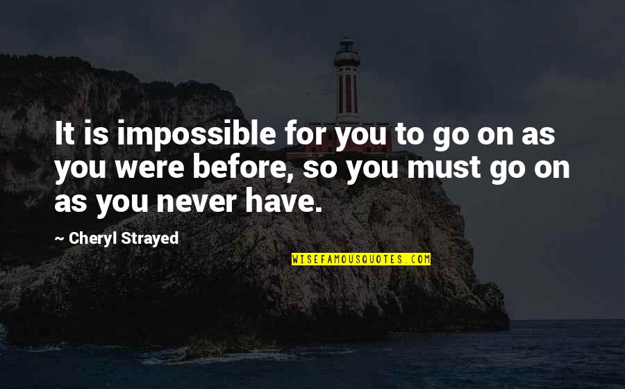 You Must Go On Quotes By Cheryl Strayed: It is impossible for you to go on