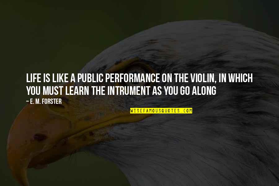You Must Go On Quotes By E. M. Forster: Life is like a public performance on the