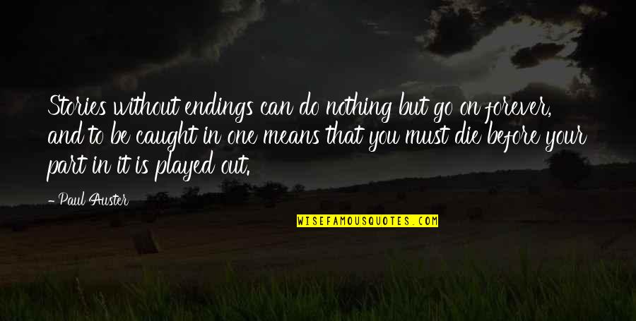 You Must Go On Quotes By Paul Auster: Stories without endings can do nothing but go