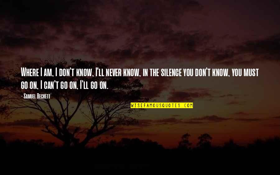 You Must Go On Quotes By Samuel Beckett: Where I am, I don't know, I'll never