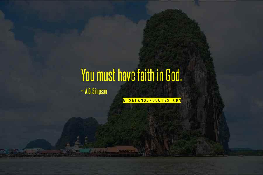 You Must Have Faith Quotes By A.B. Simpson: You must have faith in God. You Must Have Faith Quotes By A.B. Simpson: You must have faith in God.