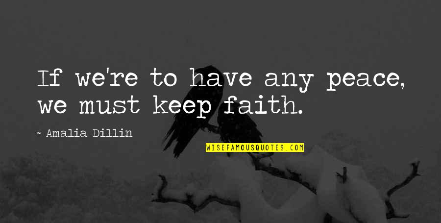 You Must Have Faith Quotes By Amalia Dillin: If we're to have any peace, we must You Must Have Faith Quotes By Amalia Dillin: If we're to have any peace, we must