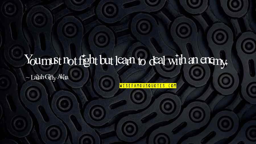 You Must Learn Quotes By Lailah Gifty Akita: You must not fight but learn to deal