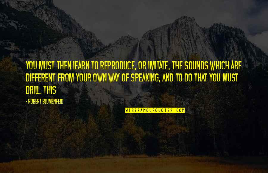 You Must Learn Quotes By Robert Blumenfeld: You must then learn to reproduce, or imitate,