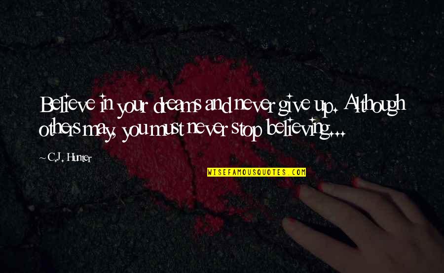 You Must Never Give Up Quotes By C.J. Hunter: Believe in your dreams and never give up.