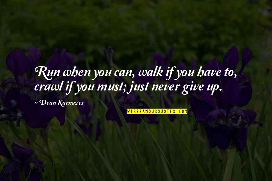 You Must Never Give Up Quotes By Dean Karnazes: Run when you can, walk if you have