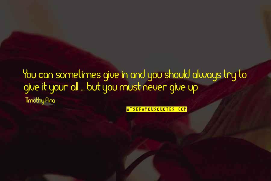 You Must Never Give Up Quotes By Timothy Pina: You can sometimes give in and you should