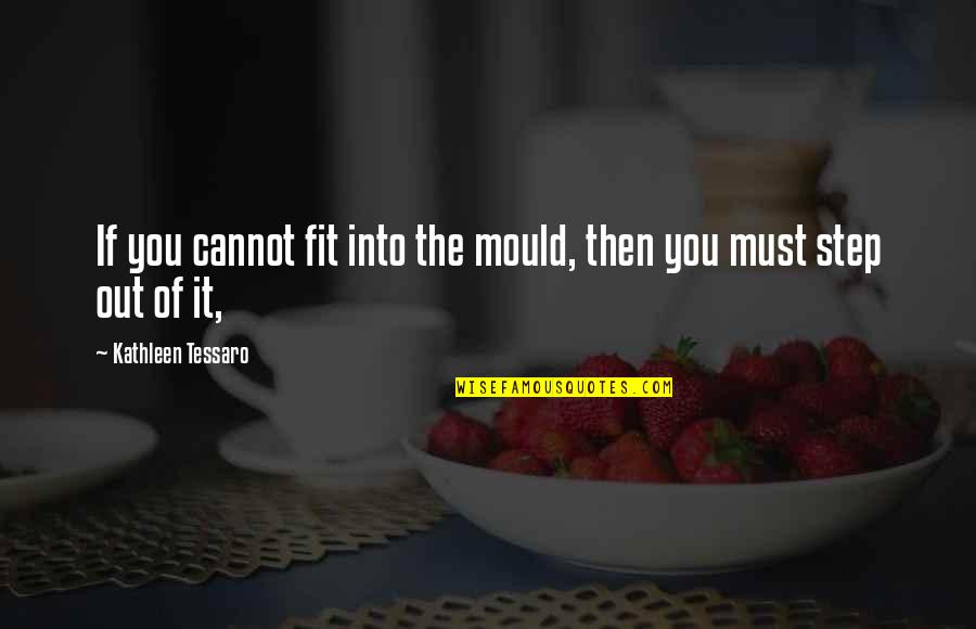 You Must Quotes By Kathleen Tessaro: If you cannot fit into the mould, then You Must Quotes By Kathleen Tessaro: If you cannot fit into the mould, then