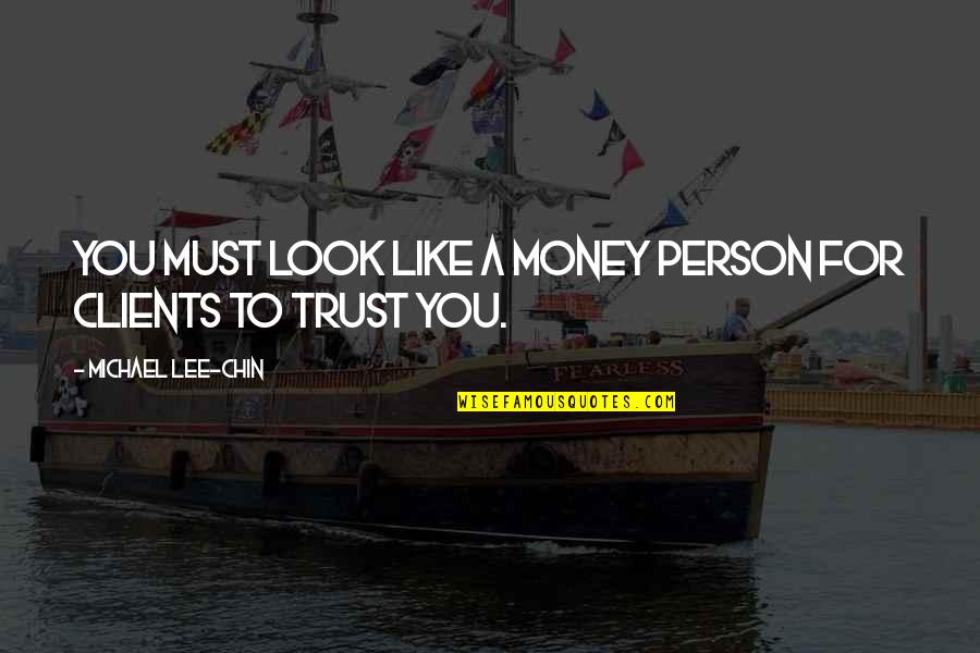 You Must Trust Quotes By Michael Lee-Chin: You must look like a money person for