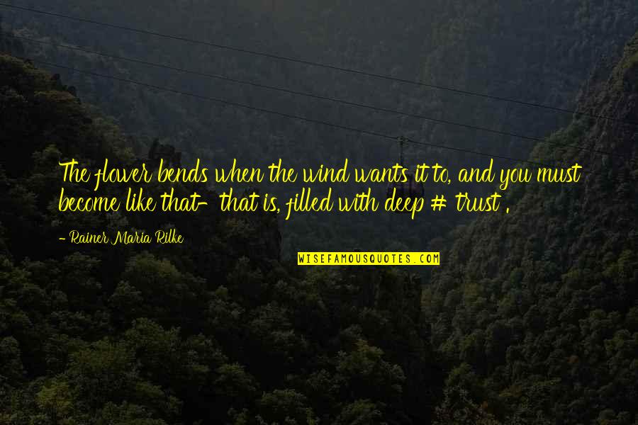 You Must Trust Quotes By Rainer Maria Rilke: The flower bends when the wind wants it